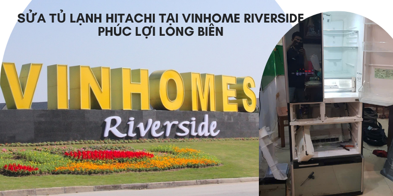 Sửa Tủ Lạnh Hitachi Tại Vinhome Riverside Phúc Lợi Long Biên 24/7